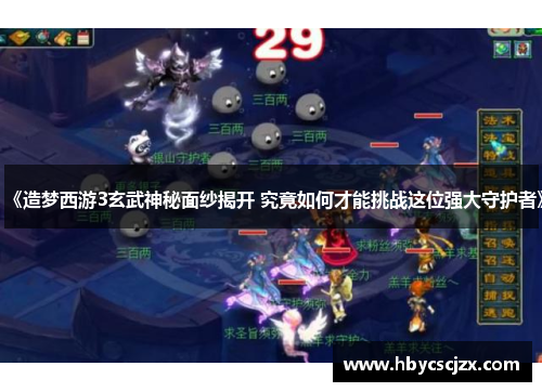 《造梦西游3玄武神秘面纱揭开 究竟如何才能挑战这位强大守护者》